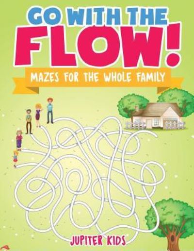 Cover for Jupiter Kids · Go with the Flow! Mazes for the Whole Family (Paperback Book) (2018)