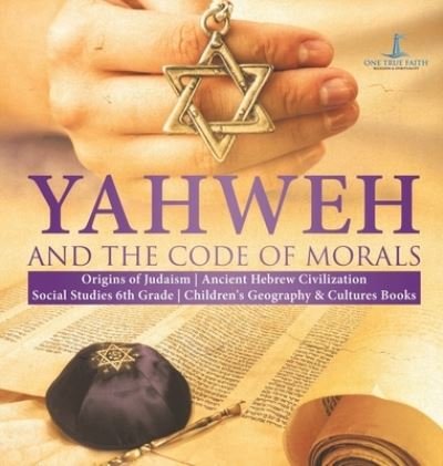 Cover for One True Faith · Yahweh and the Code of Morals Origins of Judaism Ancient Hebrew Civilization Social Studies 6th Grade Children's Geography &amp; Cultures Books (Hardcover Book) (2020)