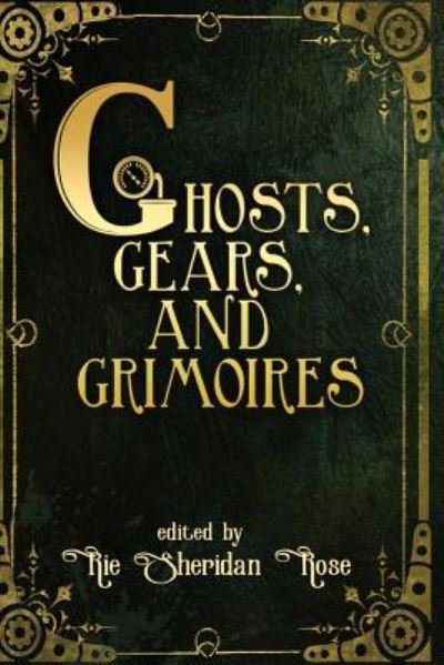 Cover for Rie Sheridan Rose · Ghosts, Gears, and Grimoires (Paperback Bog) (2017)