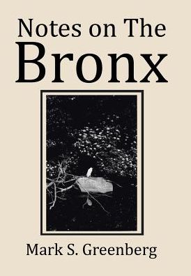 Mark S Greenberg · Notes on The Bronx (Hardcover Book) (2017)