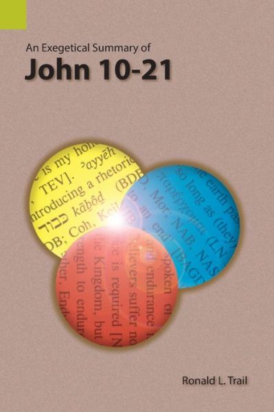 An Exegetical Summary of John 10-21 - Ronald L Trail - Kirjat - Summer Institute of Linguistics, Academi - 9781556714313 - maanantai 18. kesäkuuta 2018