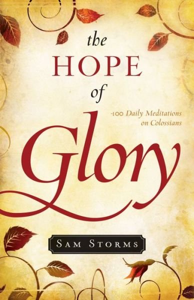 Cover for Sam Storms · The Hope of Glory: 100 Daily Meditations on Colossians (Paperback Book) (2008)