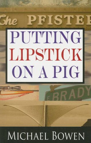 Putting Lipstick on a Pig: a Rep and Melissa Pennyworth Mystery (Rep & Melissa Pennyworth Series) - Michael Bowen - Books - Poisoned Pen Press - 9781590585313 - October 1, 2008