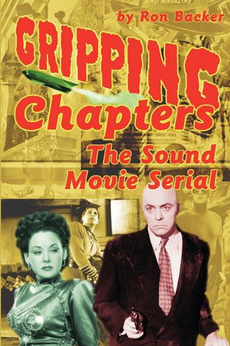 Gripping Chapters: the Sound Movie Serial - Ron Backer - Books - BearManor Media - 9781593935313 - May 28, 2010