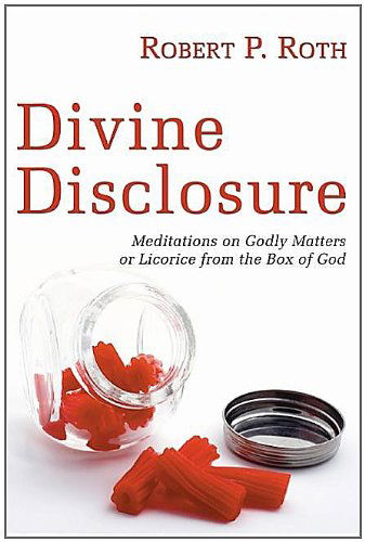 Cover for Robert Paul Roth · Divine Disclosure: Meditations on Godly Matters or Licorice from the Box of God (Paperback Book) (2006)