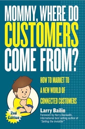 Cover for Larry Bailin · Mommy, Where Do Customers Come From?: How to Market to a New World of Connected Customers (Hardcover Book) (2009)