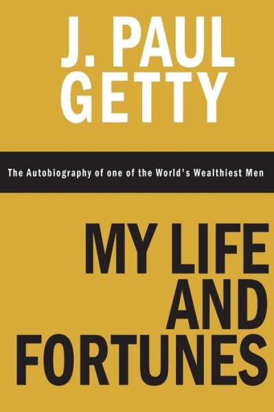 My Life and Fortunes, the Autobiography of One of the World's Wealthiest men - J Paul Getty - Bøger - www.bnpublishing.com - 9781607968313 - 27. april 2015