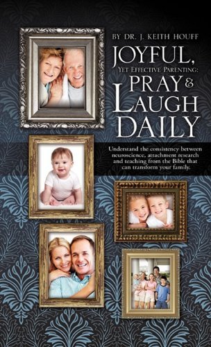 Joyful, Yet Effective Parenting: Pray and Laugh Daily - Dr. J. Keith Houff - Böcker - Xulon Press - 9781613796313 - 30 juni 2011
