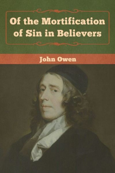 Of the Mortification of Sin in Believers - John Owen - Books - Bibliotech Press - 9781618957313 - January 6, 2020