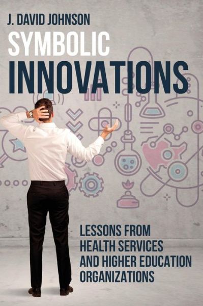 Cover for J.  David Johnson · Symbolic Innovations : Lessons from Health Services and Higher Education Organizations (Paperback Book) (2017)