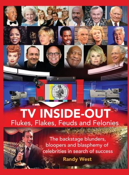 TV Inside-Out - Flukes, Flakes, Feuds and Felonies - The backstage blunders, bloopers and blasphemy of celebrities in search of success (hardback) - Randy West - Books - BearManor Media - 9781629339313 - June 23, 2022