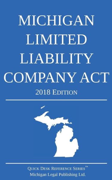 Michigan Limited Liability Company Act; 2018 Edition - Michigan Legal Publishing Ltd. - Books - Michigan Legal Publishing Ltd. - 9781640020313 - December 15, 2017