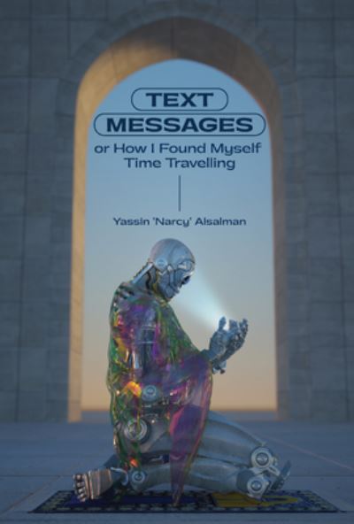 Cover for Yassin Alsalman · Text Messages: or How I Found Myself Time Traveling (Hardcover Book) (2020)