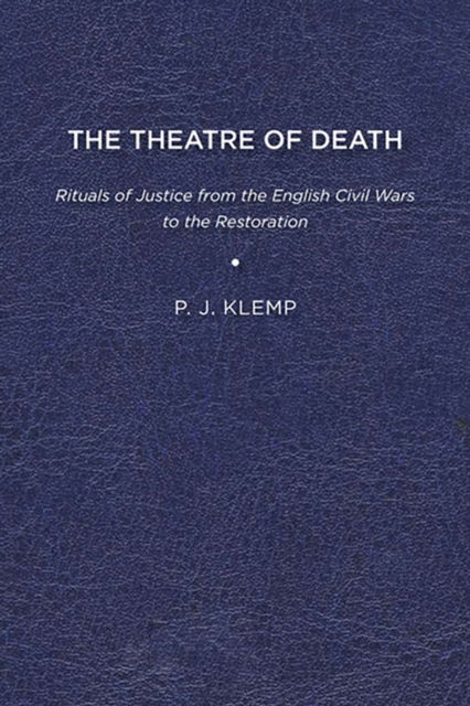 Cover for P J Klemp · The Theatre of Death: Rituals of Justice from the English Civil Wars to the Restoration (Paperback Book) (2016)