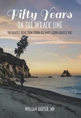 Cover for Hauser, William, MD · Fifty Years on the Wrack Line: The Greatest Poems from Corona del Mar's Second Greatest Poet (Hardcover Book) (2020)