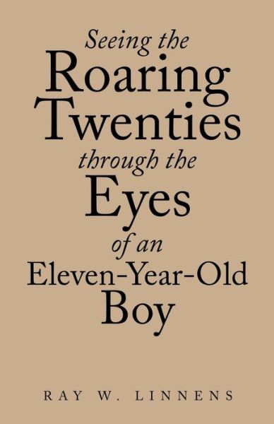 Cover for Ray W Linnens · Seeing the Roaring Twenties Through the Eyes of an Eleven-Year-Old Boy (Paperback Book) (2021)