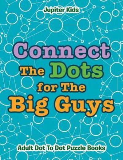 Cover for Jupiter Kids · Connect The Dots for The Big Guys: Adult Dot To Dot Puzzle Books (Paperback Book) (2016)