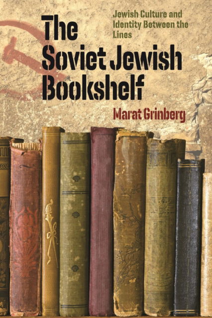 The Soviet Jewish Bookshelf – Jewish Culture and Identity Between the Lines - Marat Grinberg - Książki - Brandeis University Press - 9781684581313 - 23 grudnia 2022