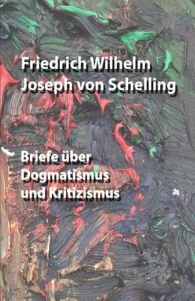 Cover for Friedrich Wilhelm Joseph von Schelling · Briefe uber Dogmatismus und Kritizismus (Paperback Book) (2019)