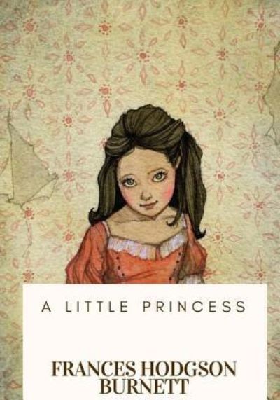 A Little Princess - Frances Hodgson Burnett - Książki - Createspace Independent Publishing Platf - 9781717100313 - 17 kwietnia 2018