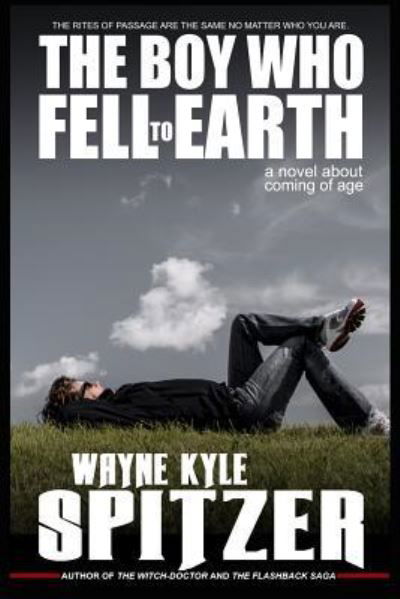 The Boy Who Fell to Earth | A Novel About Coming of Age - Wayne Kyle Spitzer - Kirjat - Independently published - 9781730897313 - maanantai 5. marraskuuta 2018