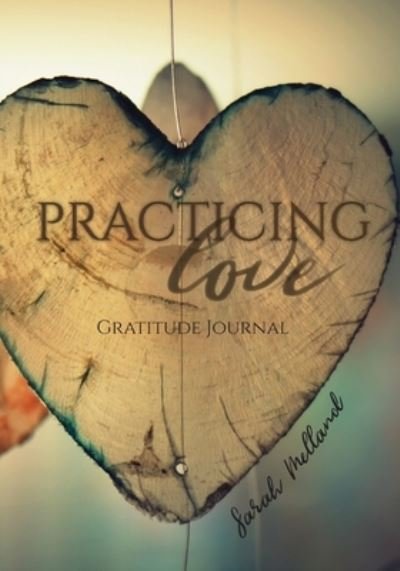Practicing Love Gratitude Journal - Sarah Melland - Libros - Ripe Melland Media - 9781734633313 - 13 de marzo de 2020