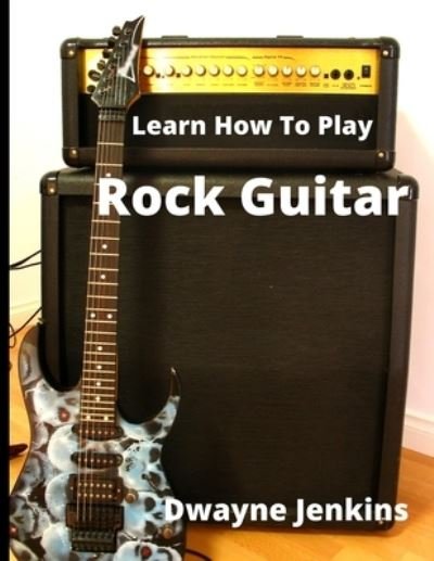 Cover for Dwayne Jenkins · Learn How To Play Rock Guitar (Taschenbuch) (2021)