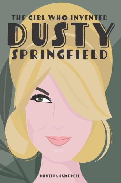 Cover for Donella Campbell · The Girl who Invented Dusty Springfield: The Story of Mary O'Brien (Paperback Book) (2023)