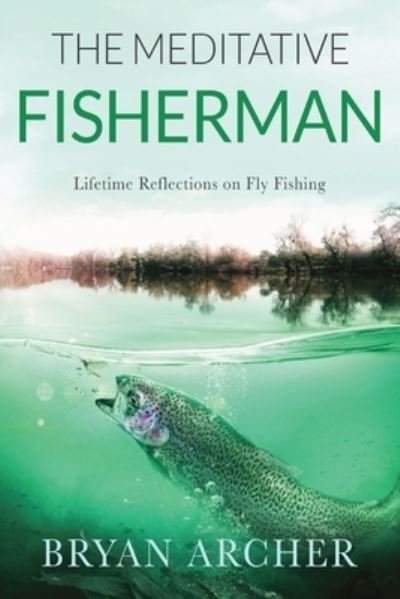 Cover for Bryan Archer · The Meditative Fisherman: Lifetime Reflections on Fly Fishing (Paperback Book) (2022)