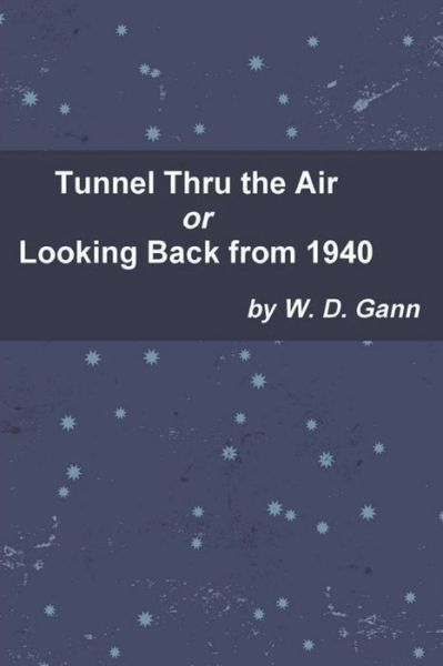 Tunnel Thru the Air or Looking Back from 1940 - W D Gann - Boeken - Must Have Books - 9781774642313 - 8 maart 2021