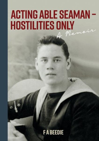 Acting Able Seaman - Hostilities Only: A Memoir - F.A. Beedie - Książki - SilverWood Books Ltd - 9781781329313 - 16 grudnia 2019