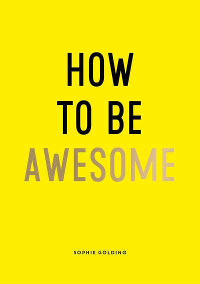 Cover for Sophie Golding · How to Be Awesome: Wise Words and Smart Ideas to Help You Win at Life (Pocketbok) (2021)