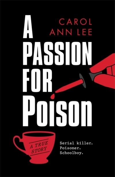 Cover for Carol Ann Lee · A Passion for Poison: A true crime story like no other, the extraordinary tale of the schoolboy teacup poisoner (Hardcover Book) (2021)