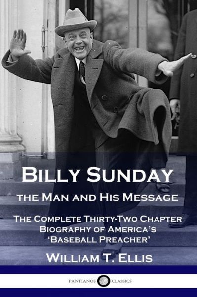 Cover for William T Ellis · Billy Sunday, the Man and His Message: The Complete Thirty-Two Chapter Biography of America's 'Baseball Preacher' (Paperback Book) [Abridged edition] (1914)