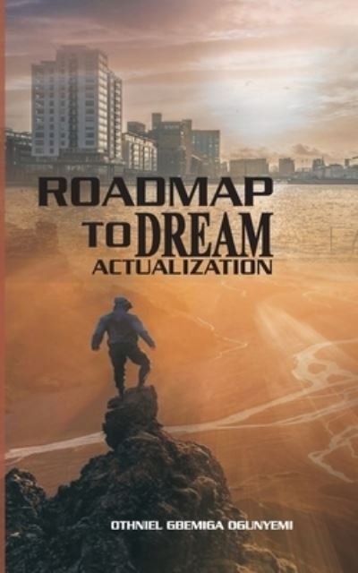Roadmap to Dream Actualization - Gbemiga Othniel Ogunyemi - Boeken - Independently Published - 9781790466313 - 9 mei 2019