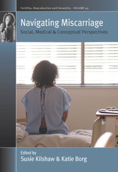 Cover for Susie Kilshaw · Navigating Miscarriage: Social, Medical and Conceptual Perspectives - Fertility, Reproduction and Sexuality: Social and Cultural Perspectives (Paperback Book) (2023)