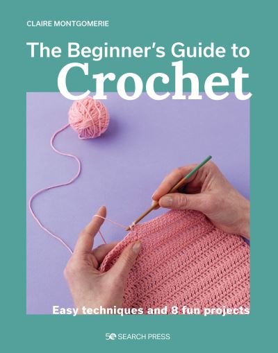 Cover for Claire Montgomerie · Beginner's Guide to Crochet, The: Easy techniques and 8 fun projects (Pocketbok) (2024)