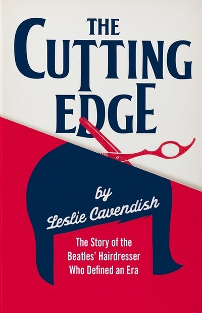 Cover for Leslie Cavendish · The Cutting Edge: The Story of the Beatles’ Hairdresser Who Defined an Era (Gebundenes Buch) (2017)