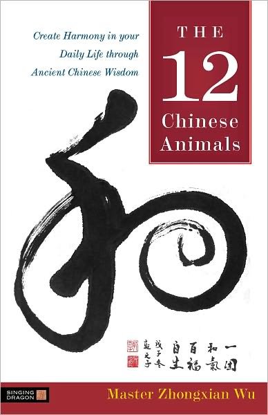 Cover for Zhongxian Wu · The 12 Chinese Animals: Create Harmony in your Daily Life through Ancient Chinese Wisdom (Gebundenes Buch) (2010)