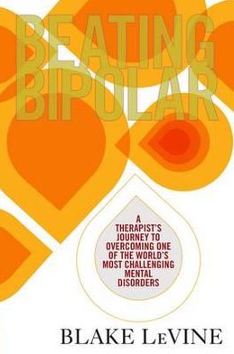 Cover for Blake LeVine · Beating Bipolar: A Therapist’s Journey to Overcoming One of the World’s Most Challenging Mental Disorders (Paperback Book) (2012)