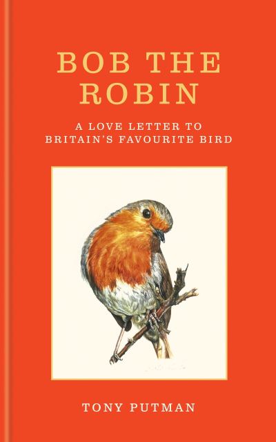 Bob the Robin: A love letter to Britain’s favourite bird - Tony Putman - Książki - Octopus Publishing Group - 9781856755313 - 31 października 2024