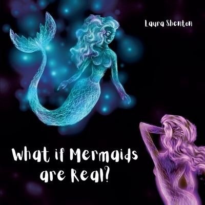 What if Mermaids are Real? - Laura Shenton - Bøger - Iridescent Toad Publishing - 9781913779313 - 5. november 2021
