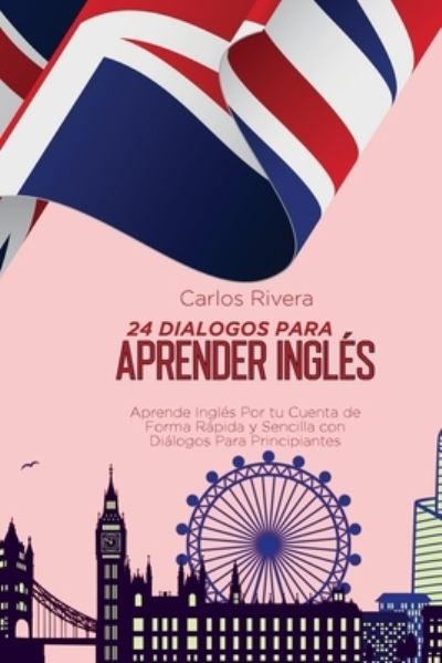 Cover for Carlos Rivera · 24 Dialogos Para Aprender Ingles: Aprende Ingles Por tu Cuenta de Forma Rapida y Sencilla con Dialogos Para Principiantes (Paperback Book) (2021)