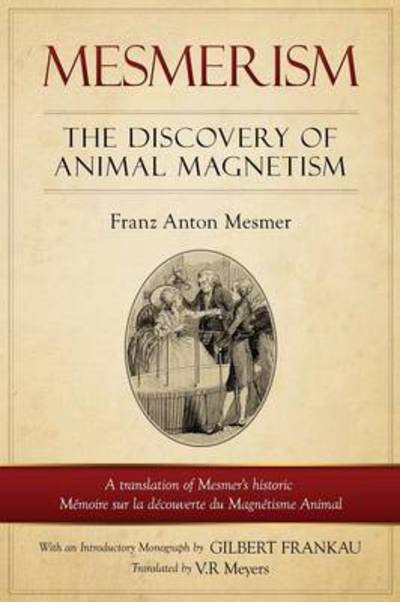Cover for Franz Anton Mesmer · Mesmerism: The Discovery of Animal Magnetism: English Translation of Mesmer's historic Memoire sur la decouverte du Magnetisme Animal (Pocketbok) (2016)