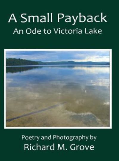 Cover for Richard Marvin Grove · A Small Payback, An Ode to Victoria Lake (Hardcover Book) (2016)