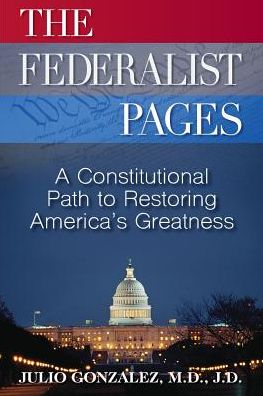 Cover for M D J D Gonzalez · The Federalist Pages: A Constitutional Path to Restoring America's Greatness (Paperback Book) (2016)