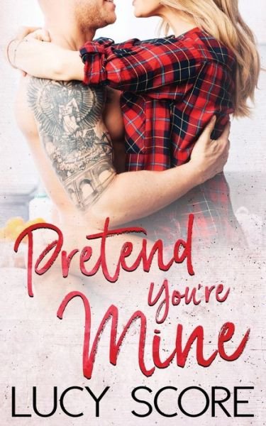 Cover for Lucy Score · Pretend You're Mine: A Small Town Love Story (Paperback Book) (2015)