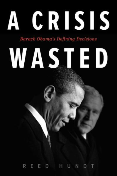 Cover for Reed Hundt · A Crisis Wasted: Barack Obama's Defining Decisions (Hardcover Book) (2019)