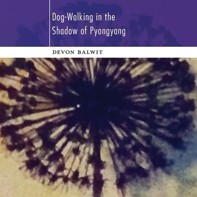 Cover for Devon Balwit · Dog-Walking in the Shadow of Pyongyang (Paperback Book) (2021)