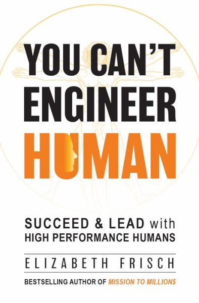Cover for Elizabeth Frisch · You Can't Engineer Human: Succeed &amp; Lead with High Performance Humans (Paperback Book) (2024)